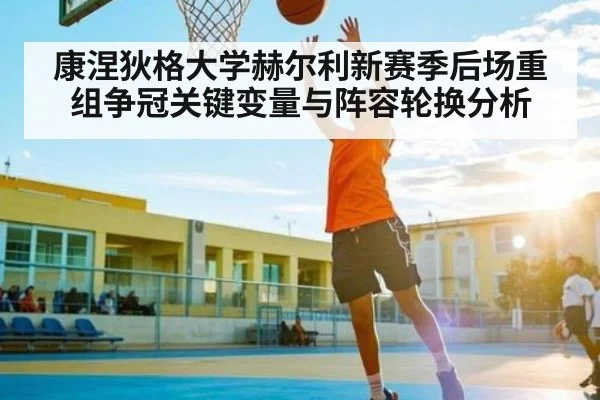康涅狄格大学赫尔利新赛季后场重组争冠关键变量与阵容轮换分析（KAIYUNAPP）